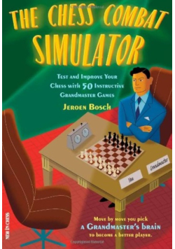The Chess Combat Simulator: Test and Improve Your Chess with 50 Instructive Grandmaster Games