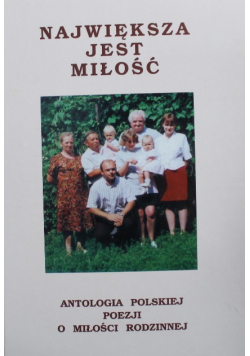 Największa jest miłość Antologia polskiej poezji o miłości rodzinnej