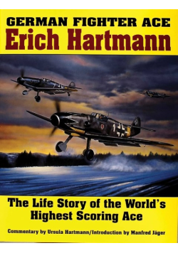 German Fighter Ace Erich Hartmann : The Life Story of the World's Highest Scoring Ace