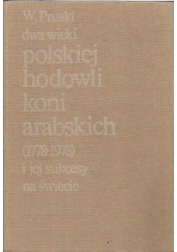 Dwa wieki polskiej hodowli koni arabskich 1778 - 1978 i jej sukcesy na świecie