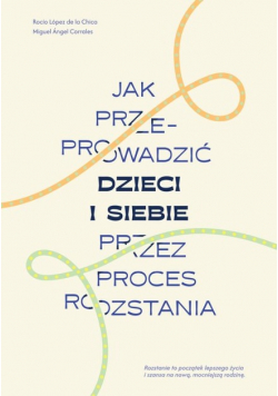 Jak przeprowadzić dzieci i siebie przez proces rozstania