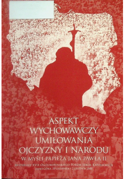 Aspekt wychowawczy umiłowania ojczyzny i narodu w myśl papieża Jana Pawła