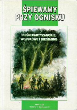 Śpiewamy przy ognisku Pieśni partyzanckie wojskowe i biesiadne