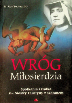 Wróg miłosierdzia Spotkania i walka św. Siostry Faustyny z szatanem