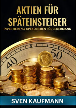 Aktien fur Spateinsteiger: Investieren & Spekulieren fur Jedermann