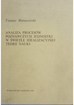 Analiza procesów poznawczych jednostki w świetle idealizacyjnej teorii nauki