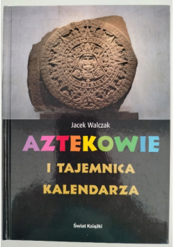 Aztekowie i tajemnica kalendarza