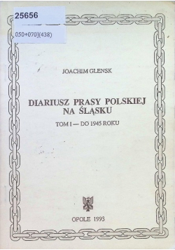 Diariusz prasy polskiej na Śląsku. Tom 1 - Do 1945 roku