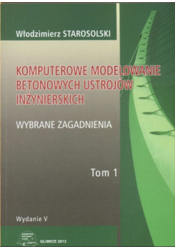 Komputerowe modelowanie betonowych ustrojów inżynierskich Tom 1