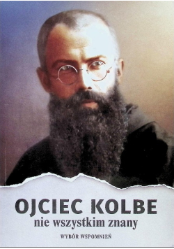 Ojciec Kolbe nie wszystkim znany : wybór wspomnień