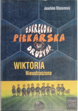 Zakręcona piłkarska drużyna Część 3 Wiktoria Nieustraszona
