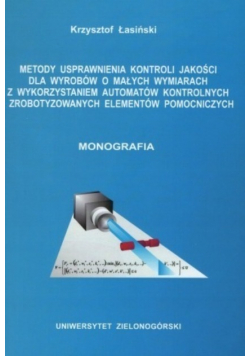 Metody usprawnienia kontroli jakości dla wyrobów o małych wymiarach z wykorzystaniem automatów kontrolnych i zrobotyzowanych elementów pomocniczych