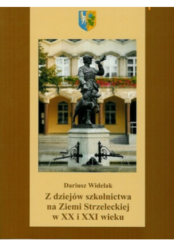 Z dziejów szkolnictwa na Ziemi Strzeleckiej w XX i XXI wieku