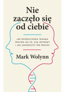Nie zaczęło się od ciebie jak dziedziczona trauma wpływa na to kim jesteśmy i jak zakończyć ten proces