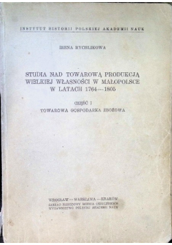 Studia nad towarową produkcją wielkiej własności w Małopolsce w latach 1764 - 1805 Część 1