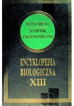 Encyklopedia Biologiczna Tom XIII Suplement słownik taksonomiczny