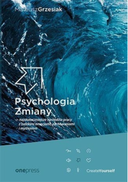 Psychologia Zmiany najskuteczniejsze narzędzia pracy z ludzkimi emocjami, zachowaniami i myśleniem
