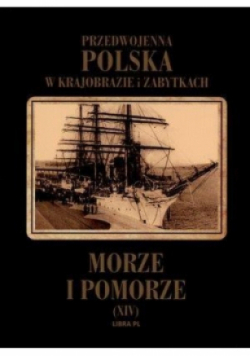 Przedwojenna Polska w krajobrazie i zabytkach  Tom 14 Morze i Pomorze