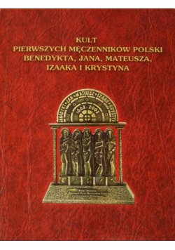 Kult pierwszych męczenników Polskich Benedykta, Jana, Mateusz, Izaaka i Krystyna
