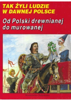 Tak żyli ludzie w dawnej Polsce Od Polski  drewnianej