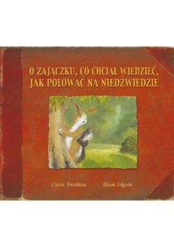 O zajączku co chciał wiedzieć jak polować na niedźwiedzie