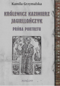 Królewicz Kazimierz Jagiellończyk Próba portretu