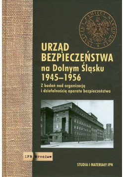 Urząd Bezpieczeństwa na Dolnym Śląsku 1945 - 1956