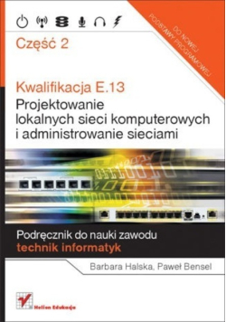 Kwalifikacja E 13  Projektowanie lokalnych sieci komputerowych i administrowanie sieciami Część 1