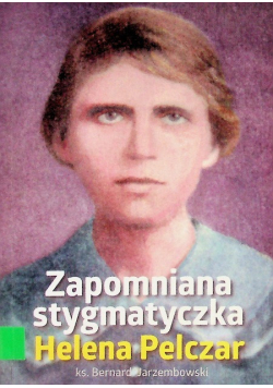 Helena Pelczar Zapomniana stygmatyczka