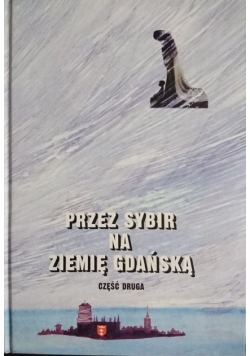 Przez Sybir na Ziemię Gdańską Część druga