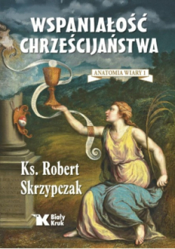 Anatomia wiary Tom 1 Wspaniałość chrześcijaństwa