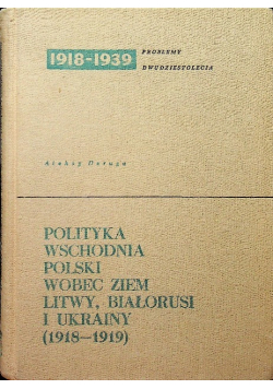 Polityka Wschodnia Polski , wobec ziem Litwy , Białorusi i Ukrainy (1918-1919)