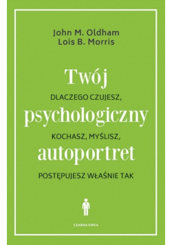 Twój psychologiczny autoportret. Dlaczego czujesz, kochasz, myślisz, postępujesz właśnie tak