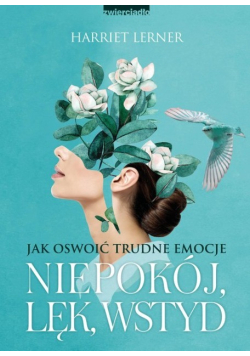 Jak oswoić trudne emocje Niepokój, lęk, wstyd