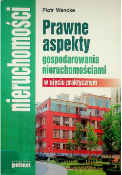 Prawne aspekty gospodarowania nieruchomościami w ujęciu praktycznym