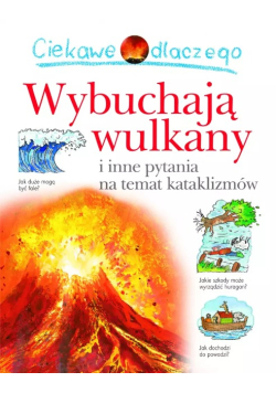 Ciekawe dlaczego Wybuchają wulkany i inne pytania na temat kataklizmów