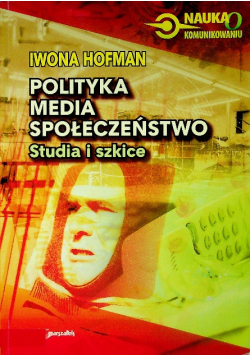Polityka Media Społeczeństwo. Studia I Szkice