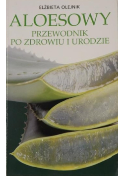 Aloesowy przewodnik po zdrowiu i urodzie