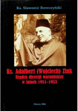 Ks  Adalbert Wojciech Zink Rządca diecezji warmińskiej w latach 1951 - 1953