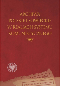 Archiwa polskie i sowieckie w realiach systemu komunistycznego