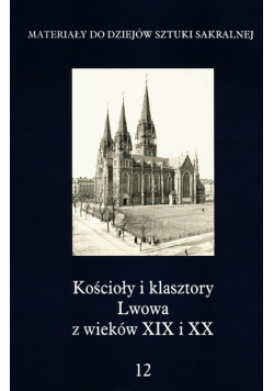 Materiały do dziejów sztuki sakralnej kościoły i klasztory lwowa z wieków XIX i XX Tom 12