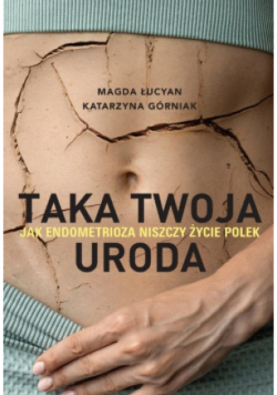 Taka twoja uroda. Jak endometrioza niszczy życie Polek