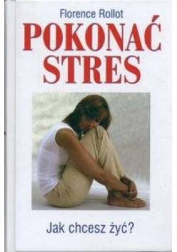 Pokonać stres Jak chcesz żyć