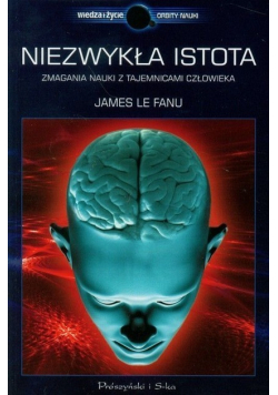Niezwykła istota : Zmagania nauki z tajemnicami człowieka