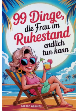 99 Dinge, die Frau im Ruhestand endlich tun kann
