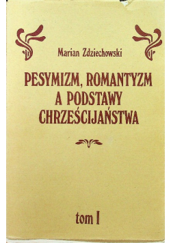 Pesymizm Romantyzm a Podstawy Chrześcijaństwa Tom 1