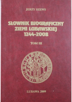 Słownik biograficzny Ziemi Lubawskiej 1244-2005 Tom III