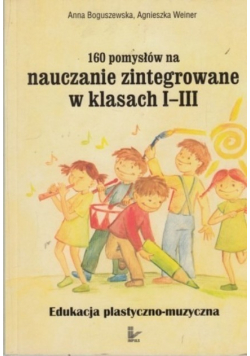 160 pomysłów na nauczanie zintegrowane w klasach I - III