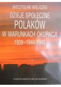 Dzieje społeczne Polaków w warunkach okupacji 1939-1944/1945