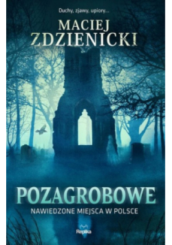 Pozagrobowe. Nawiedzone miejsca w Polsce